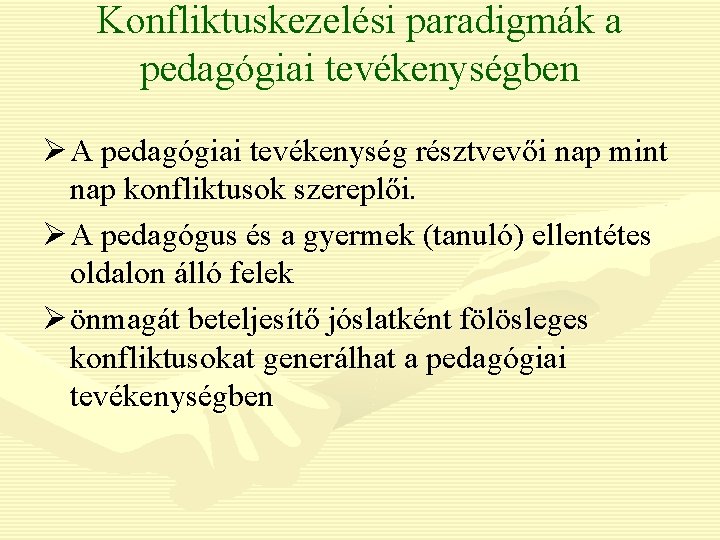 Konfliktuskezelési paradigmák a pedagógiai tevékenységben Ø A pedagógiai tevékenység résztvevői nap mint nap konfliktusok