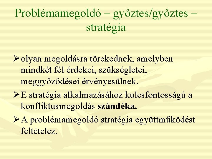 Problémamegoldó – győztes/győztes – stratégia Ø olyan megoldásra törekednek, amelyben mindkét fél érdekei, szükségletei,