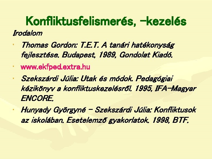 Konfliktusfelismerés, -kezelés Irodalom • Thomas Gordon: T. E. T. A tanári hatékonyság fejlesztése. Budapest,