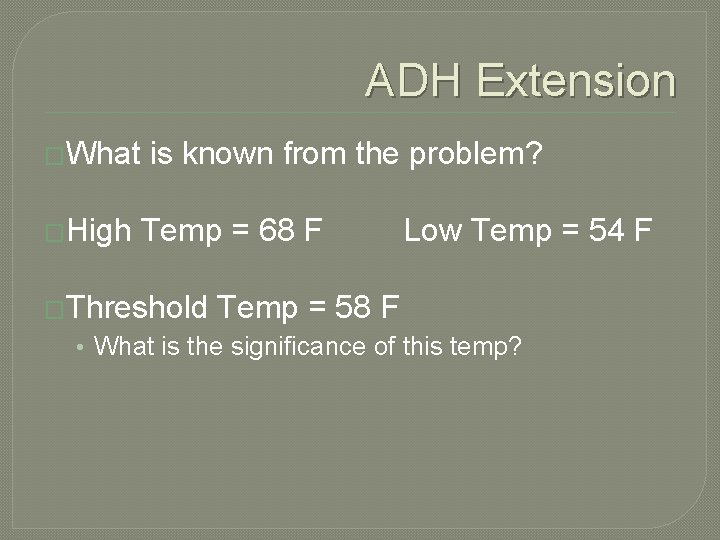 ADH Extension �What is known from the problem? �High Temp = 68 F Low