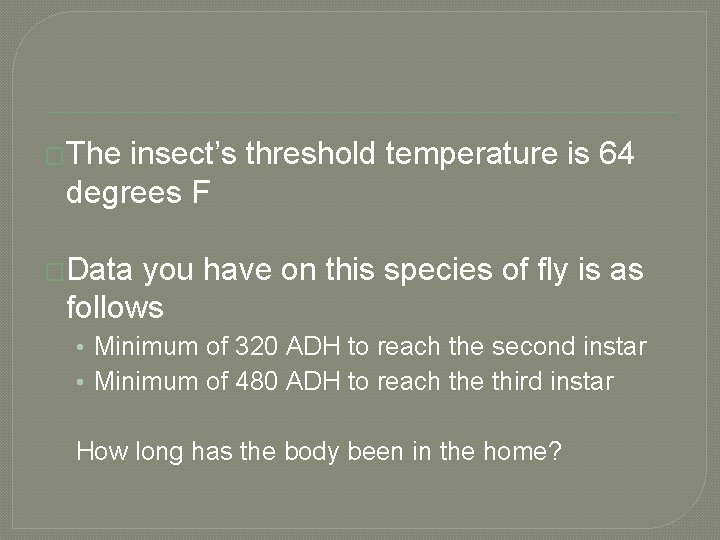 �The insect’s threshold temperature is 64 degrees F �Data you have on this species