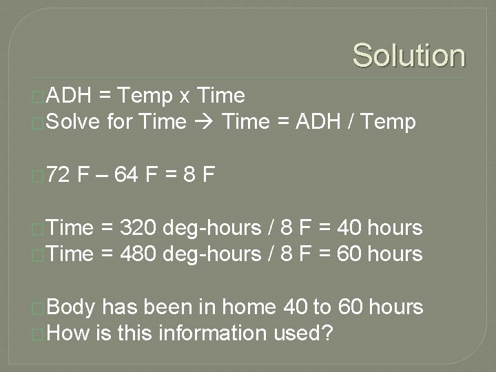 Solution �ADH = Temp x Time �Solve for Time = ADH / Temp �