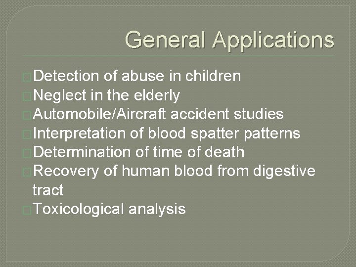 General Applications �Detection of abuse in children �Neglect in the elderly �Automobile/Aircraft accident studies