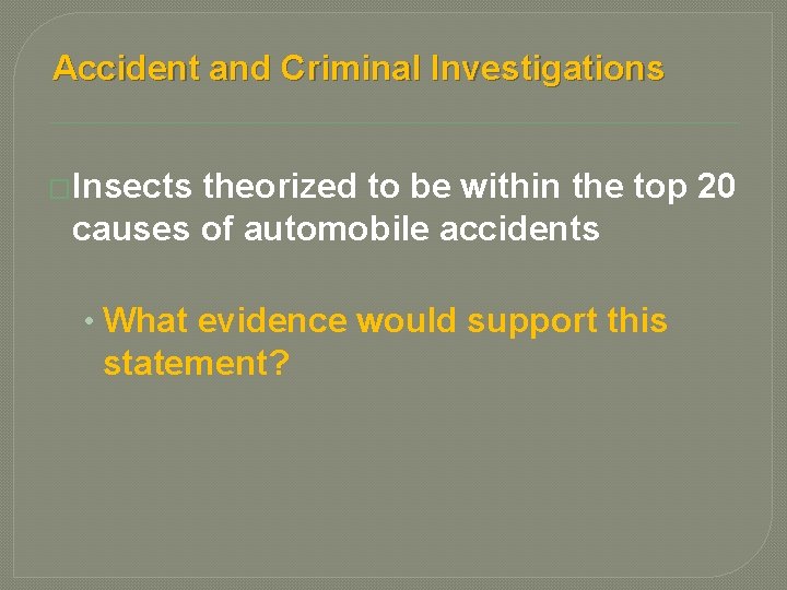 Accident and Criminal Investigations �Insects theorized to be within the top 20 causes of