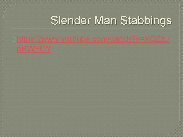Slender Man Stabbings �https: //www. youtube. com/watch? v=XQZz. J p. RWFCY 