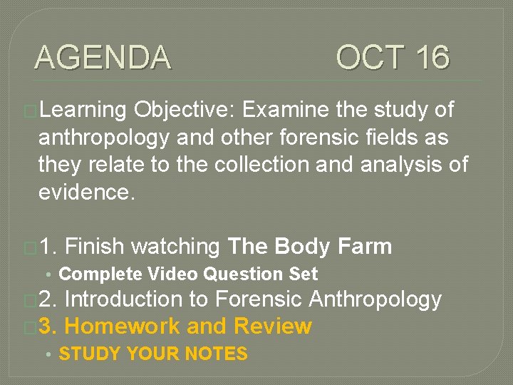 AGENDA OCT 16 �Learning Objective: Examine the study of anthropology and other forensic fields