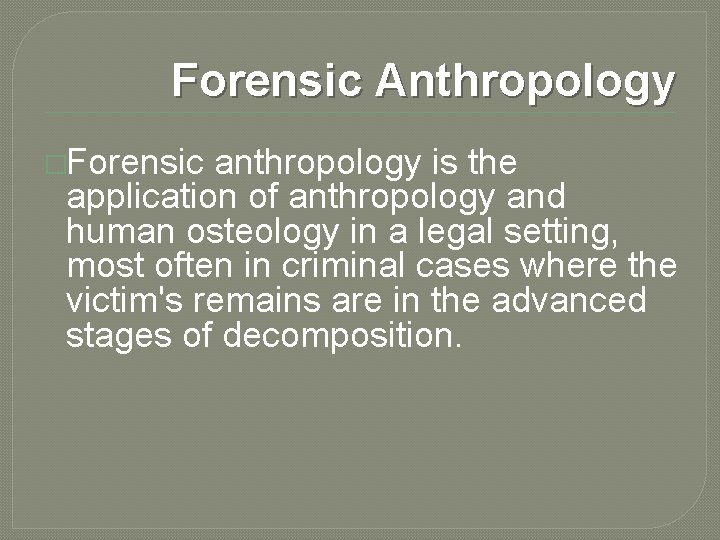 Forensic Anthropology �Forensic anthropology is the application of anthropology and human osteology in a