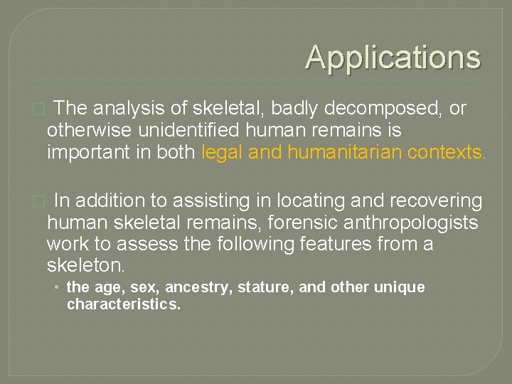 Applications � The analysis of skeletal, badly decomposed, or otherwise unidentified human remains is