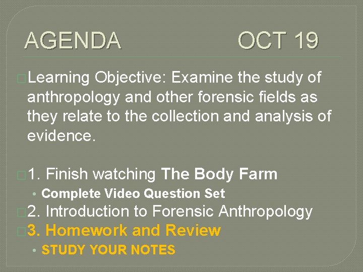 AGENDA OCT 19 �Learning Objective: Examine the study of anthropology and other forensic fields