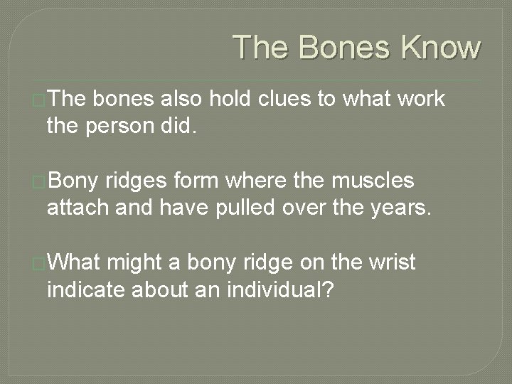 The Bones Know �The bones also hold clues to what work the person did.