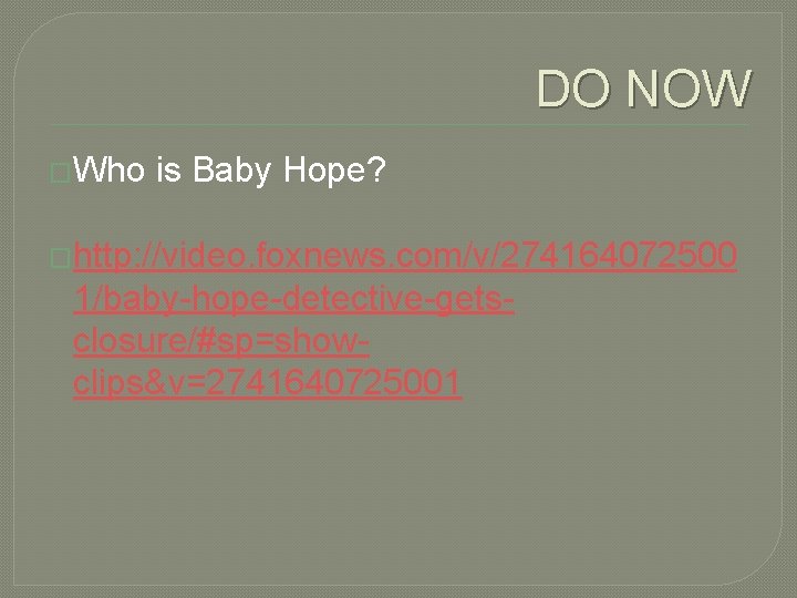 DO NOW �Who is Baby Hope? �http: //video. foxnews. com/v/274164072500 1/baby-hope-detective-getsclosure/#sp=showclips&v=2741640725001 
