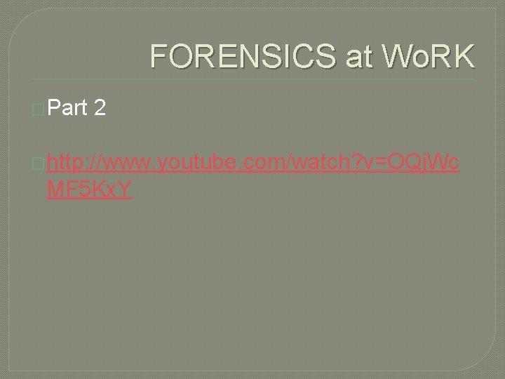 FORENSICS at Wo. RK �Part 2 �http: //www. youtube. com/watch? v=OQj. Wc MF 5