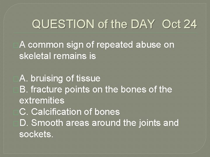 QUESTION of the DAY Oct 24 �A common sign of repeated abuse on skeletal