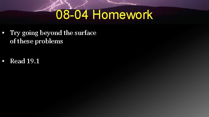 08 -04 Homework • Try going beyond the surface of these problems • Read