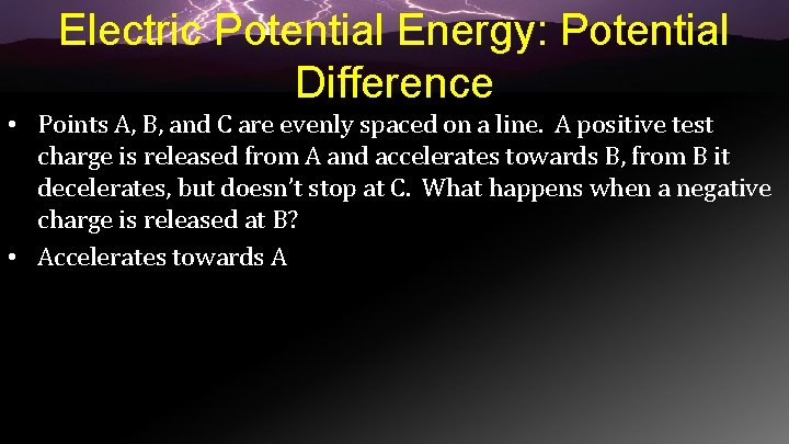 Electric Potential Energy: Potential Difference • Points A, B, and C are evenly spaced