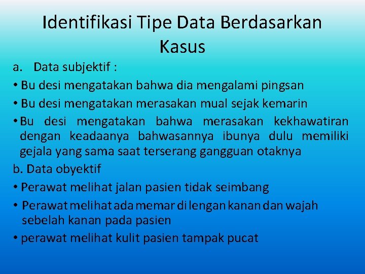 Identifikasi Tipe Data Berdasarkan Kasus a. Data subjektif : • Bu desi mengatakan bahwa