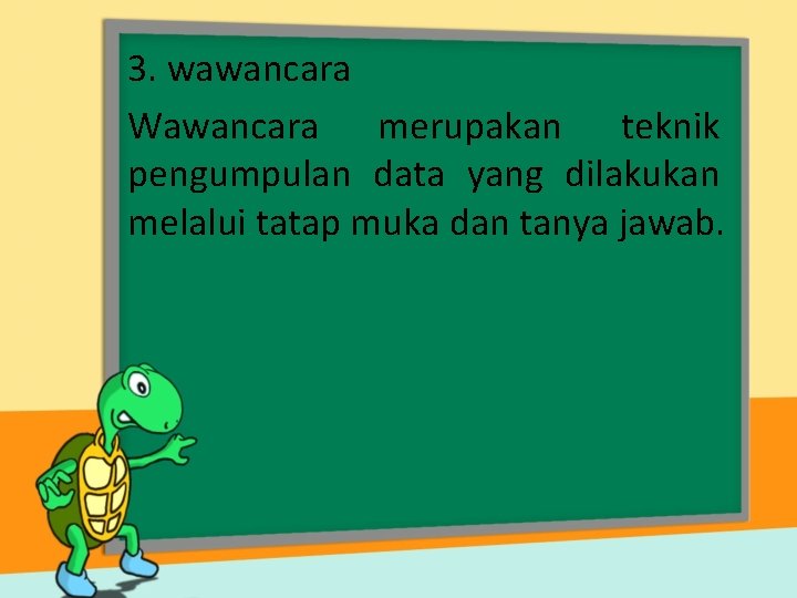 3. wawancara Wawancara merupakan teknik pengumpulan data yang dilakukan melalui tatap muka dan tanya