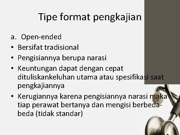 Tipe format pengkajian a. Open-ended • Bersifat tradisional • Pengisiannya berupa narasi • Keuntungan