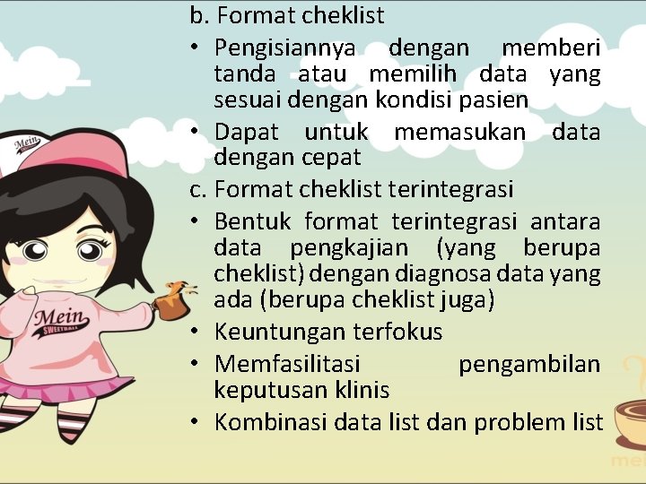 b. Format cheklist • Pengisiannya dengan memberi tanda atau memilih data yang sesuai dengan