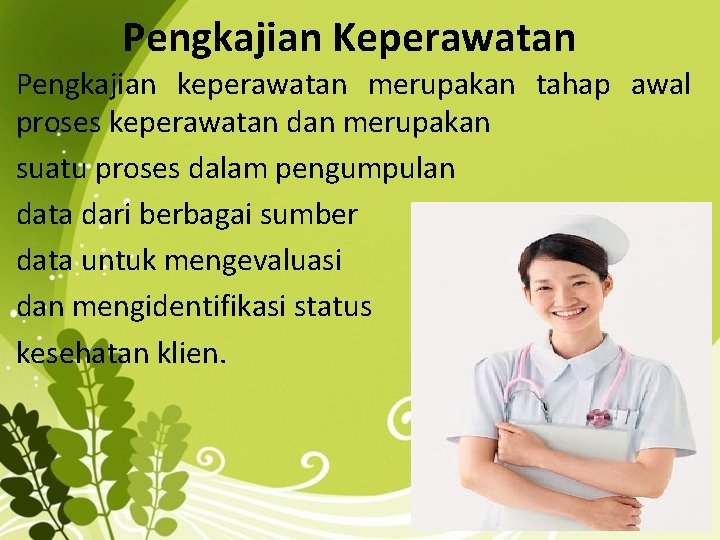 Pengkajian Keperawatan Pengkajian keperawatan merupakan tahap awal proses keperawatan dan merupakan suatu proses dalam