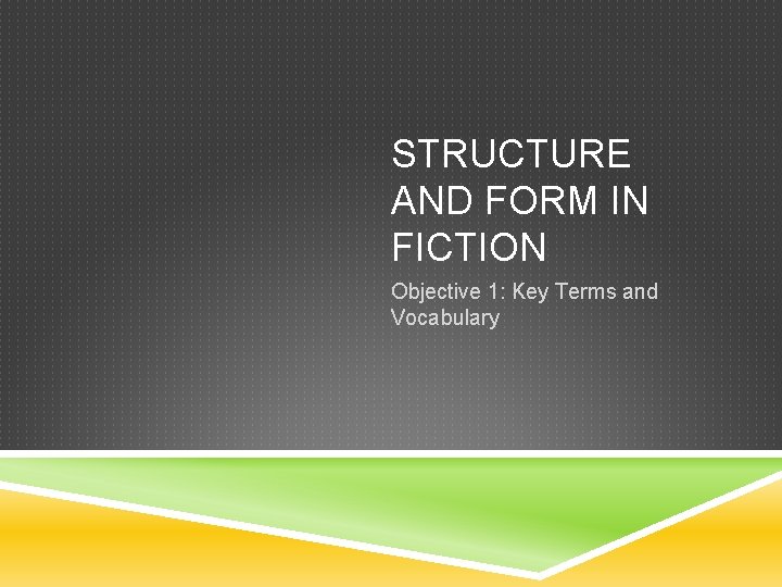 STRUCTURE AND FORM IN FICTION Objective 1: Key Terms and Vocabulary 