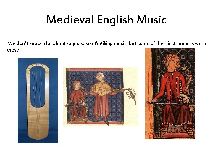 Medieval English Music We don't know a lot about Anglo Saxon & Viking music,