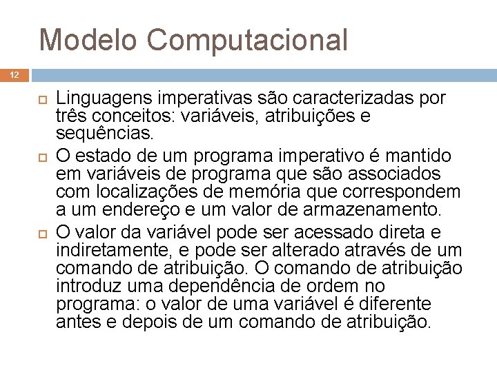 Modelo Computacional 12 Linguagens imperativas são caracterizadas por três conceitos: variáveis, atribuições e sequências.