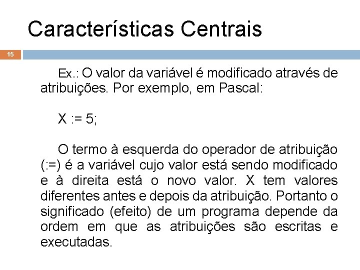 Características Centrais 15 Ex. : O valor da variável é modificado através de atribuições.
