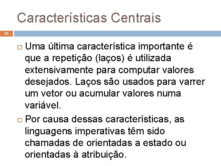 Características Centrais 16 Uma última característica importante é que a repetição (laços) é utilizada