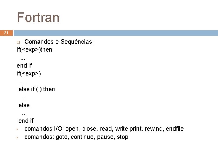 Fortran 21 Comandos e Sequências: if(<exp>)then. . . end if if(<exp>). . . else