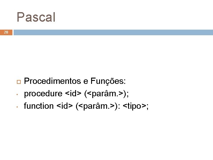 Pascal 28 • • Procedimentos e Funções: procedure <id> (<parâm. >); function <id> (<parâm.