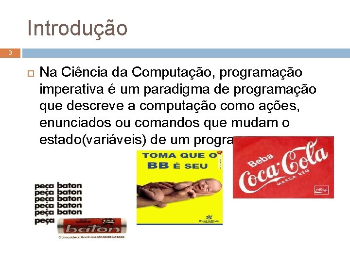 Introdução 3 Na Ciência da Computação, programação imperativa é um paradigma de programação que