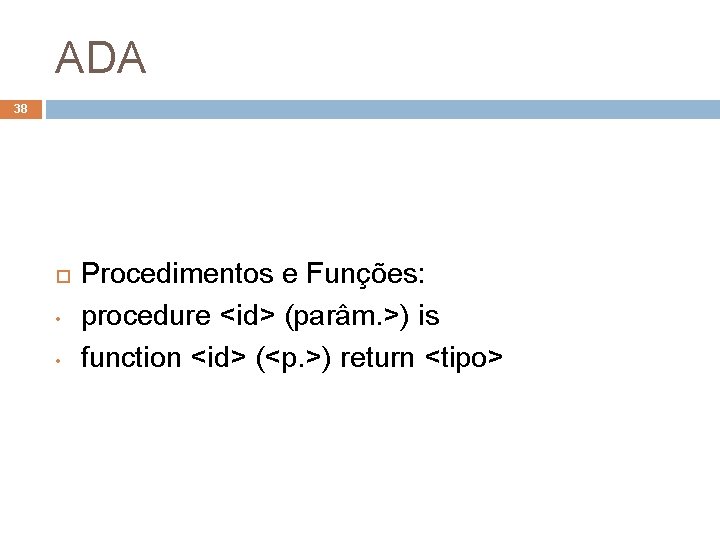 ADA 38 • • Procedimentos e Funções: procedure <id> (parâm. >) is function <id>