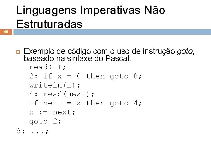 40 Linguagens Imperativas Não Estruturadas Exemplo de código com o uso de instrução goto,