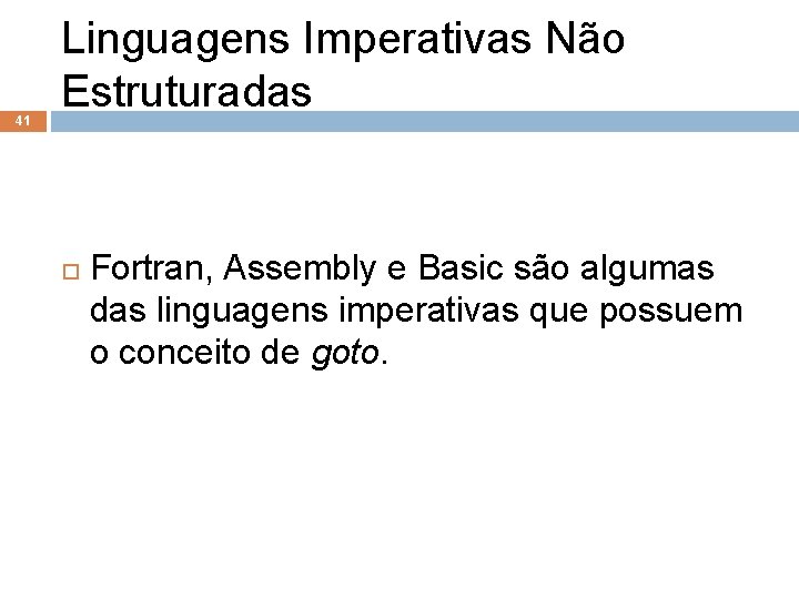 41 Linguagens Imperativas Não Estruturadas Fortran, Assembly e Basic são algumas das linguagens imperativas