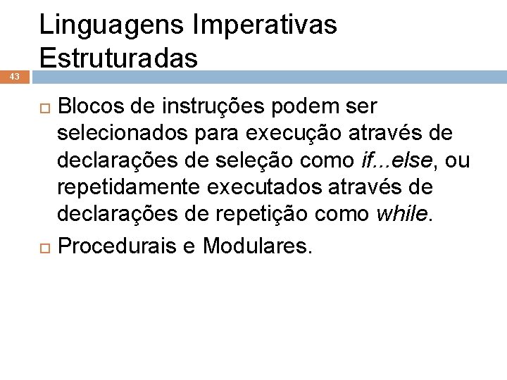 43 Linguagens Imperativas Estruturadas Blocos de instruções podem ser selecionados para execução através de