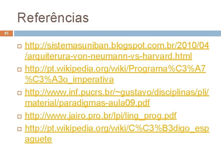 Referências 45 http: //sistemasuniban. blogspot. com. br/2010/04 /arquiterura-von-neumann-vs-harvard. html http: //pt. wikipedia. org/wiki/Programa%C 3%A