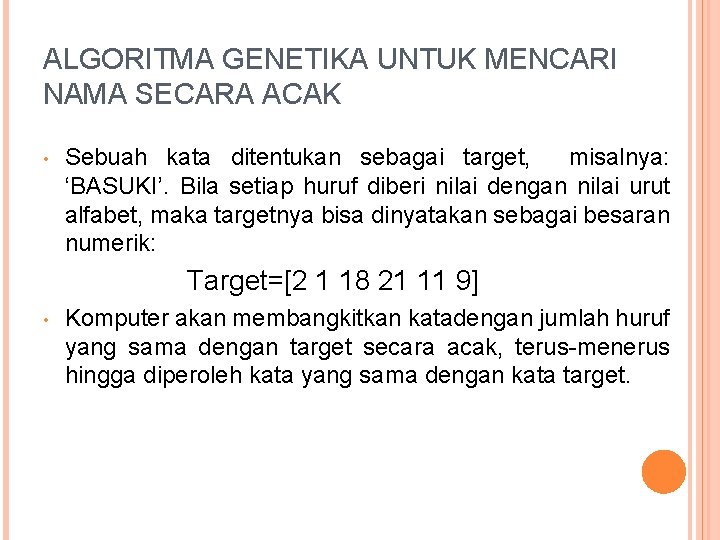 ALGORITMA GENETIKA UNTUK MENCARI NAMA SECARA ACAK • Sebuah kata ditentukan sebagai target, misalnya: