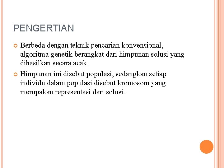 PENGERTIAN Berbeda dengan teknik pencarian konvensional, algoritma genetik berangkat dari himpunan solusi yang dihasilkan