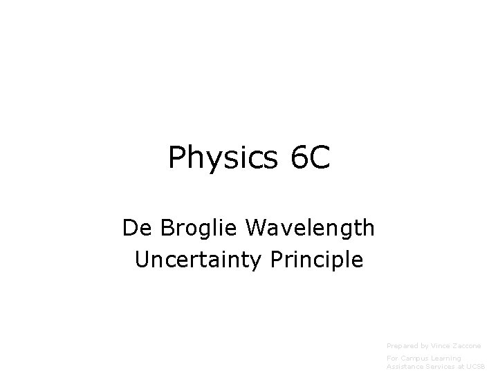 Physics 6 C De Broglie Wavelength Uncertainty Principle Prepared by Vince Zaccone For Campus