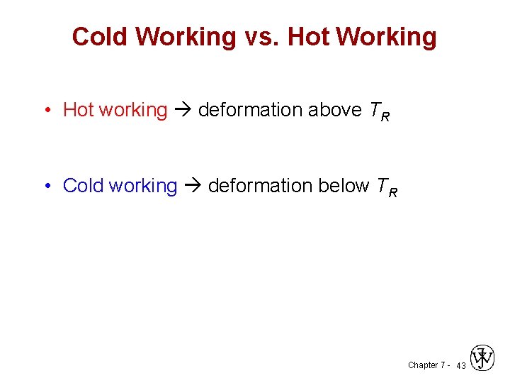 Cold Working vs. Hot Working • Hot working deformation above TR • Cold working