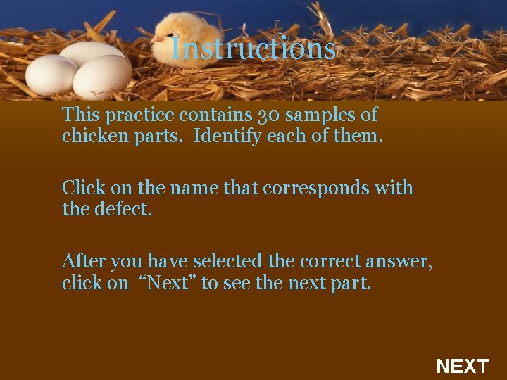 Instructions This practice contains 30 samples of chicken parts. Identify each of them. Click