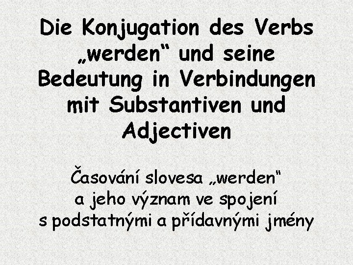 Die Konjugation des Verbs „werden“ und seine Bedeutung in Verbindungen mit Substantiven und Adjectiven