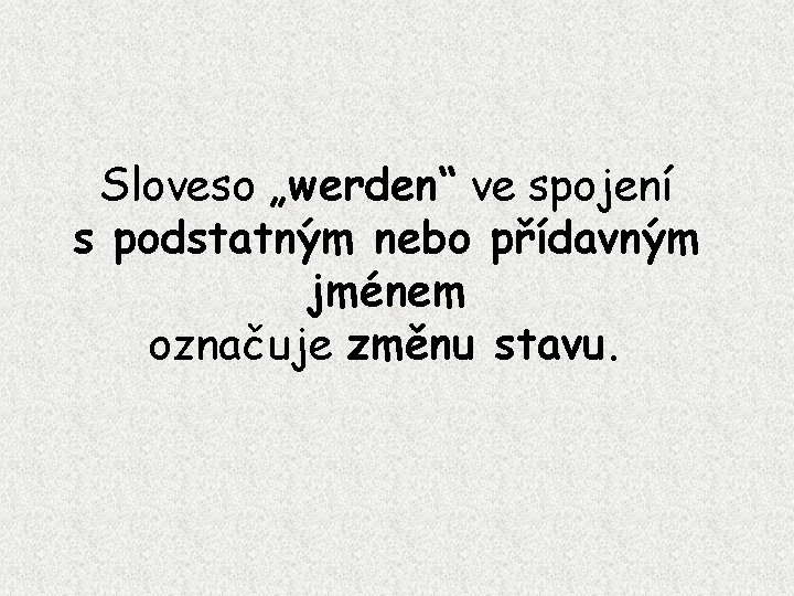 Sloveso „werden“ ve spojení s podstatným nebo přídavným jménem označuje změnu stavu. 