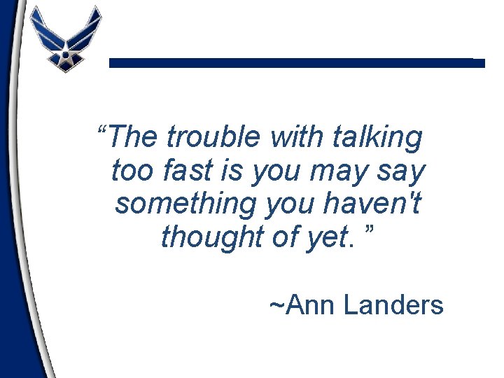 “The trouble with talking too fast is you may something you haven't thought of