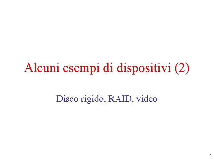 Alcuni esempi di dispositivi (2) Disco rigido, RAID, video 1 