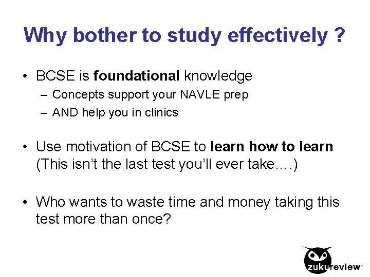 Why bother to study effectively ? • BCSE is foundational knowledge – Concepts support