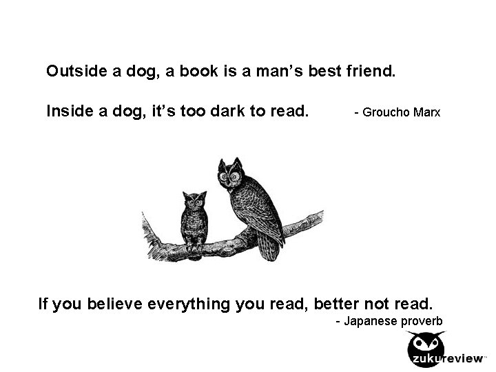 Outside a dog, a book is a man’s best friend. Inside a dog, it’s