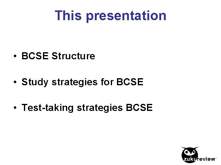 This presentation • BCSE Structure • Study strategies for BCSE • Test-taking strategies BCSE