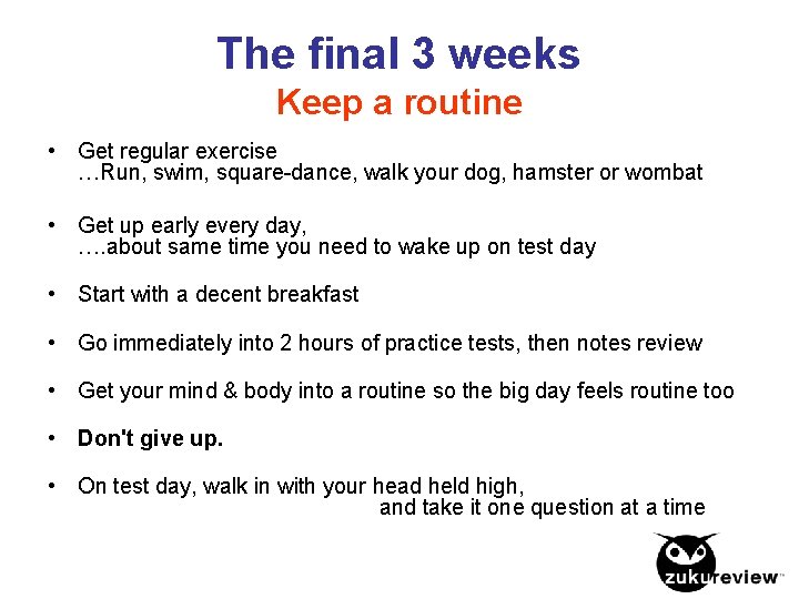 The final 3 weeks Keep a routine • Get regular exercise …Run, swim, square-dance,